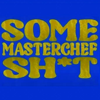 Some Masterchef Sh*t